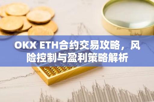 OKX ETH合约交易攻略，风险控制与盈利策略解析