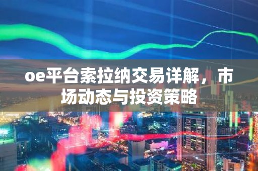 oe平台索拉纳交易详解，市场动态与投资策略