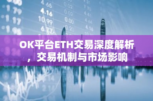 OK平台ETH交易深度解析，交易机制与市场影响
