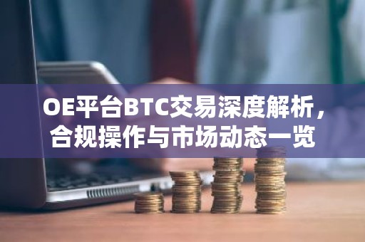 OE平台BTC交易深度解析，合规操作与市场动态一览