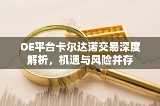 OE平台卡尔达诺交易深度解析，机遇与风险并存
