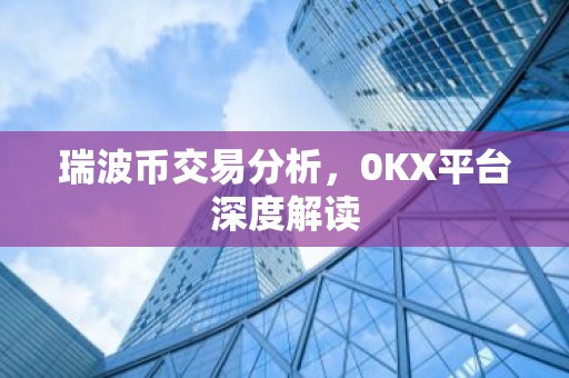 瑞波币交易分析，0KX平台深度解读