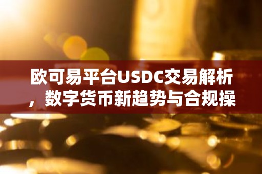 欧可易平台USDC交易解析，数字货币新趋势与合规操作