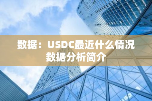 数据：USDC最近什么情况数据分析简介