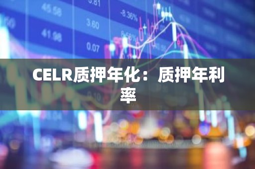 CELR质押年化：质押年利率