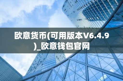 欧意货币(可用版本V6.4.9)_欧意钱包官网