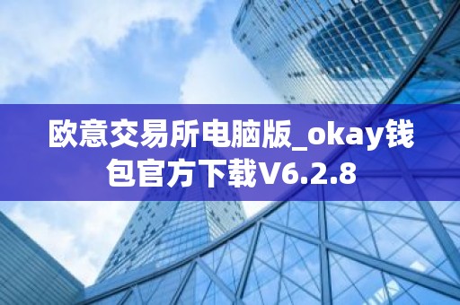欧意交易所电脑版_okay钱包官方下载V6.2.8