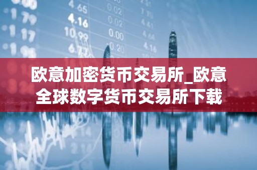 欧意加密货币交易所_欧意全球数字货币交易所下载