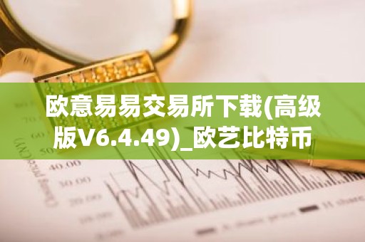 欧意易易交易所下载(高级版V6.4.49)_欧艺比特币