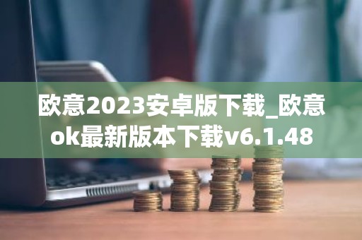 欧意2023安卓版下载_欧意ok最新版本下载v6.1.48