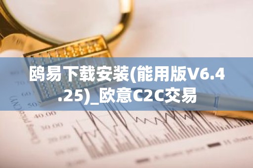 鸥易下载安装(能用版V6.4.25)_欧意C2C交易