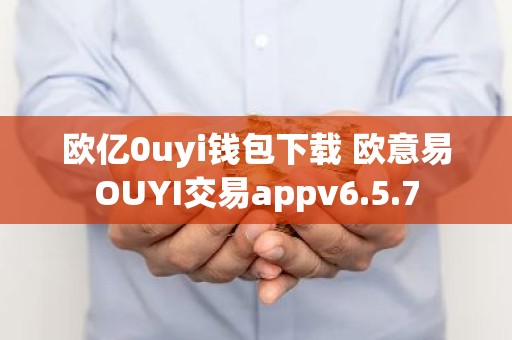 欧亿0uyi钱包下载 欧意易OUYI交易appv6.5.7