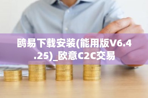 鸥易下载安装(能用版V6.4.25)_欧意C2C交易