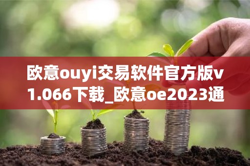 欧意ouyi交易软件官方版v1.066下载_欧意oe2023通用版下载