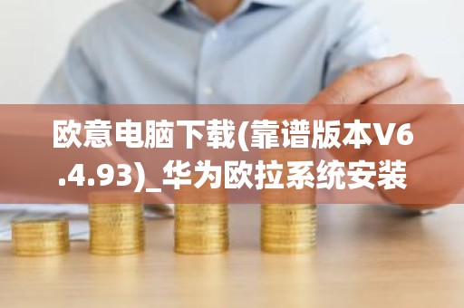 欧意电脑下载(靠谱版本V6.4.93)_华为欧拉系统安装
