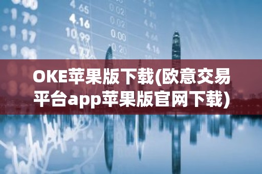 OKE苹果版下载(欧意交易平台app苹果版官网下载)