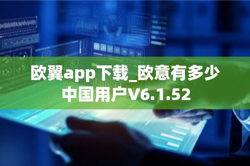 欧翼app下载_欧意有多少中国用户V6.1.52