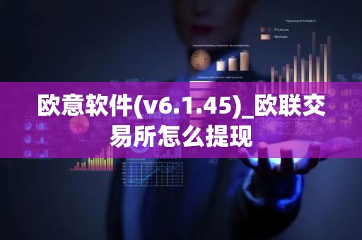欧意软件(v6.1.45)_欧联交易所怎么提现