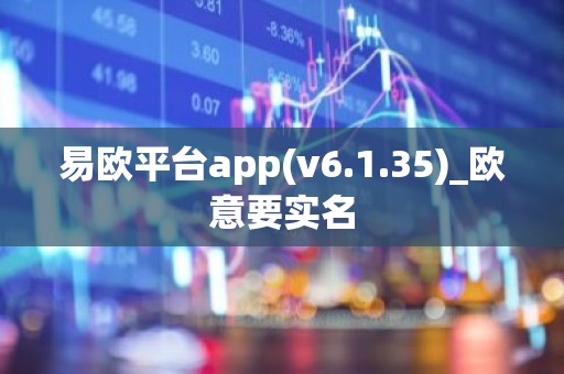 易欧平台app(v6.1.35)_欧意要实名