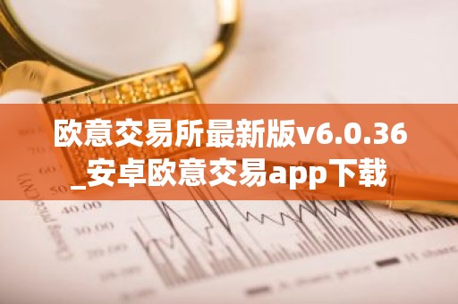 欧意交易所最新版v6.0.36_安卓欧意交易app下载