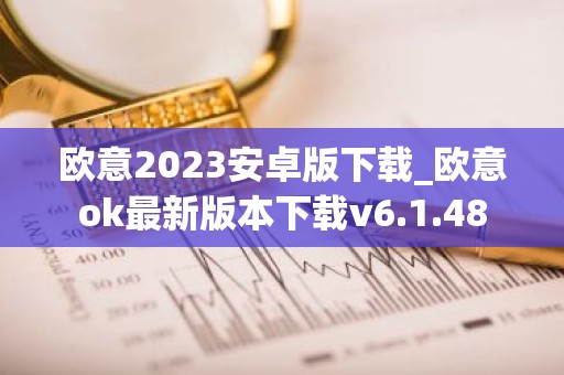 欧意2023安卓版下载_欧意ok最新版本下载v6.1.48