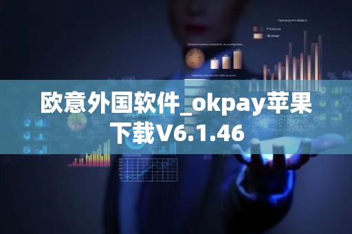 欧意外国软件_okpay苹果下载V6.1.46