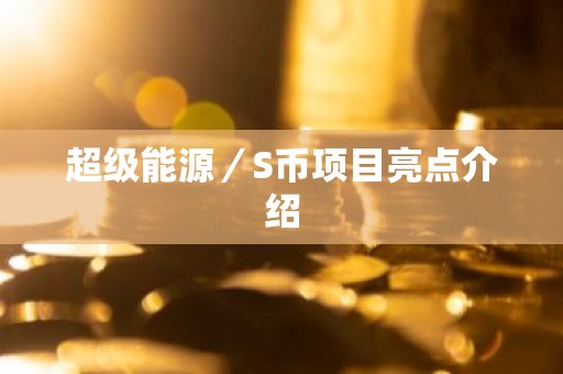 超级能源／S币项目亮点介绍