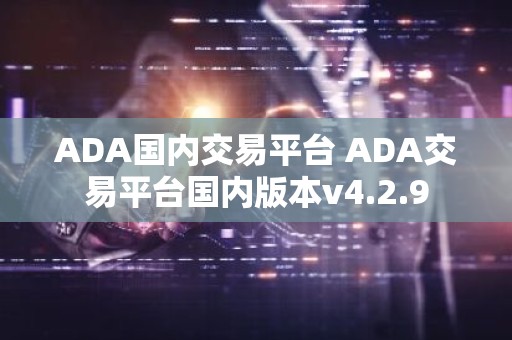 ADA国内交易平台 ADA交易平台国内版本v4.2.9