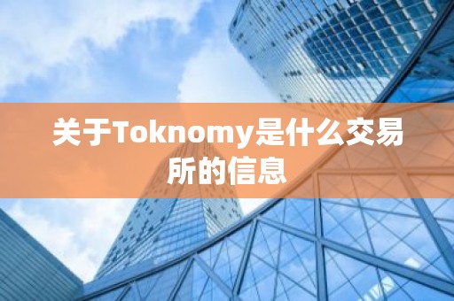 关于Toknomy是什么交易所的信息