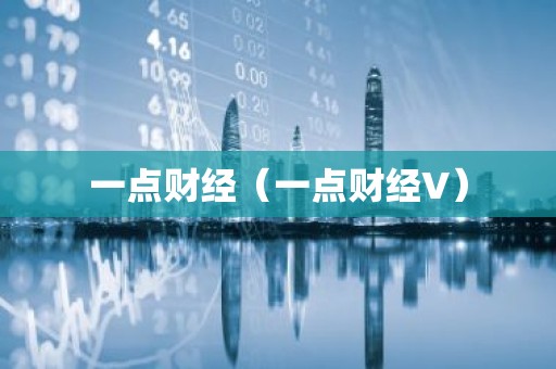 一点财经（一点财经V）