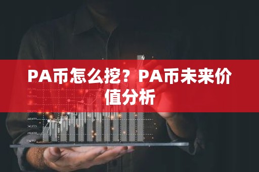PA币怎么挖？PA币未来价值分析