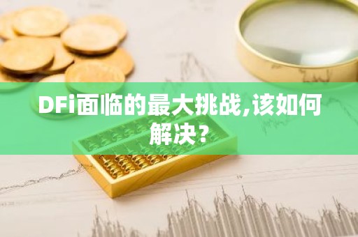 DFi面临的最大挑战,该如何解决？