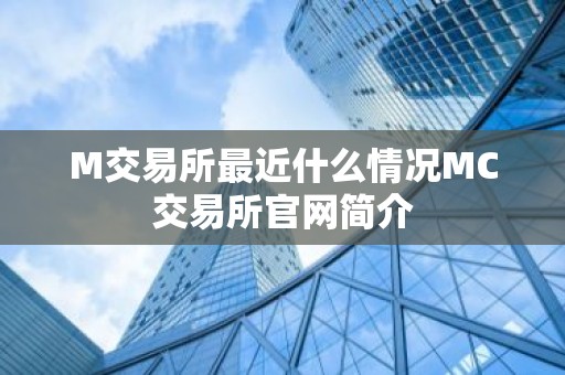 M交易所最近什么情况MC交易所官网简介