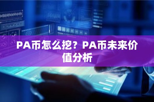 PA币怎么挖？PA币未来价值分析