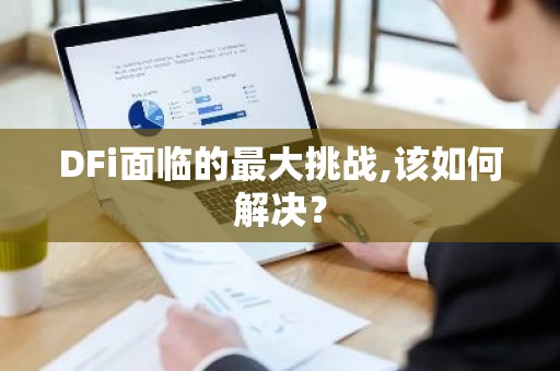 DFi面临的最大挑战,该如何解决？