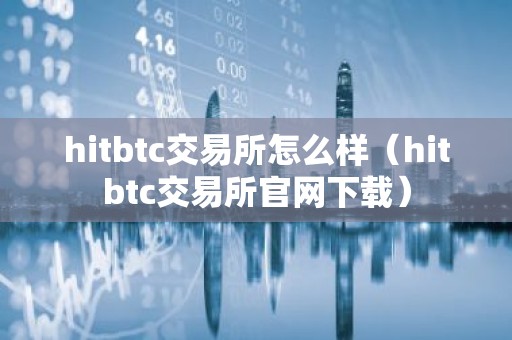 hitbtc交易所怎么样（hitbtc交易所官网下载）