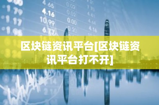 区块链资讯平台[区块链资讯平台打不开]