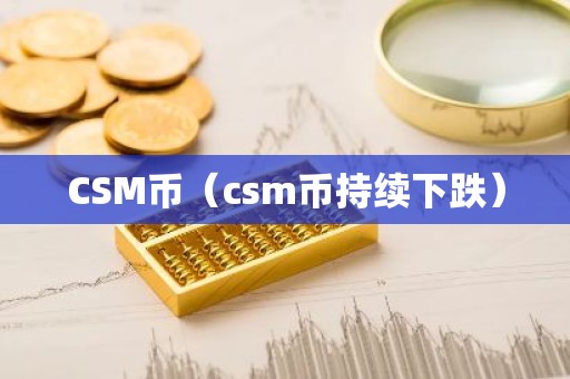 CSM币（csm币持续下跌）