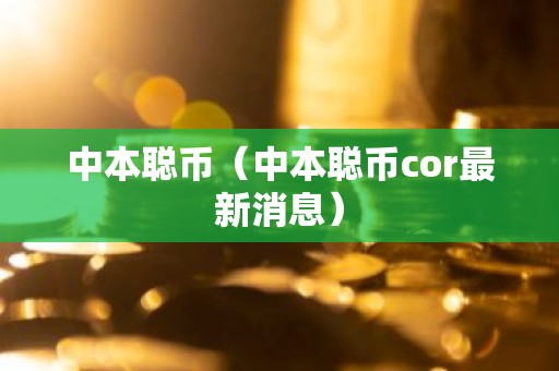 中本聪币（中本聪币cor最新消息）