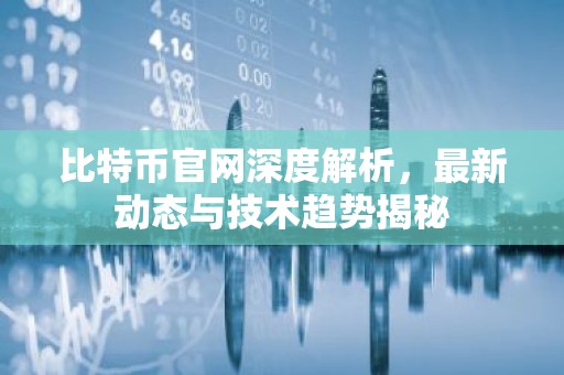 比特币官网深度解析，最新动态与技术趋势揭秘
