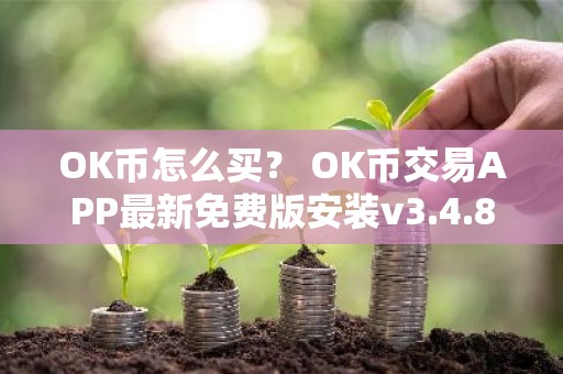OK币怎么买？ OK币交易APP最新免费版安装v3.4.8