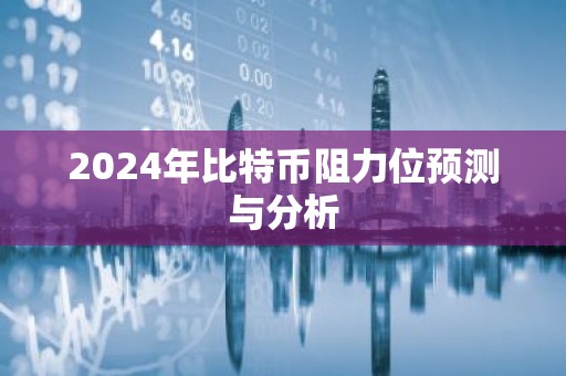 2024年比特币阻力位预测与分析
