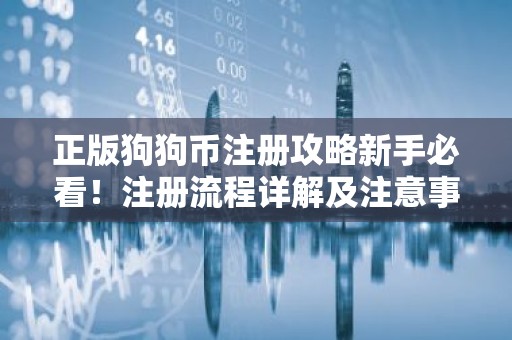 正版狗狗币注册攻略新手必看！注册流程详解及注意事项