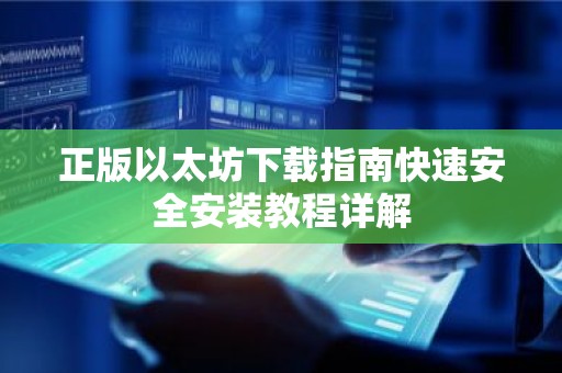 正版以太坊下载指南快速安全安装教程详解