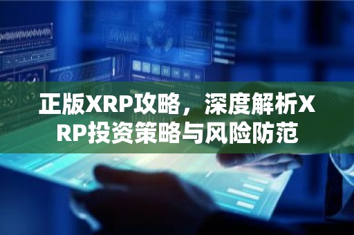 正版XRP攻略，深度解析XRP投资策略与风险防范