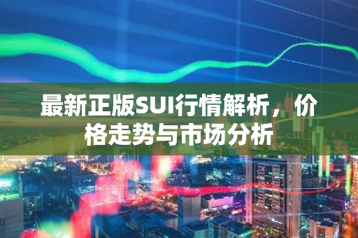最新正版SUI行情解析，价格走势与市场分析