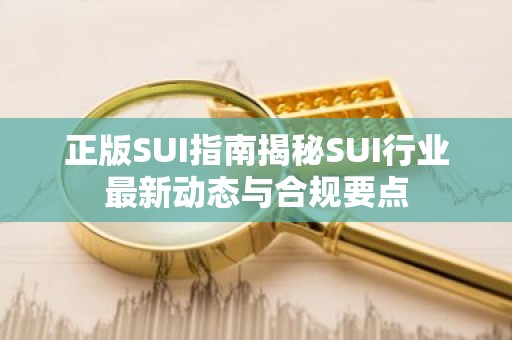 正版SUI指南揭秘SUI行业最新动态与合规要点