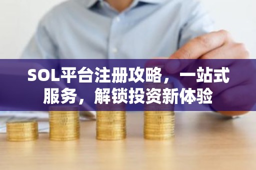 SOL平台注册攻略，一站式服务，解锁投资新体验