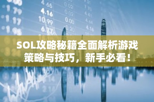 SOL攻略秘籍全面解析游戏策略与技巧，新手必看！