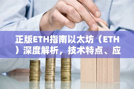正版ETH指南以太坊（ETH）深度解析，技术特点、应用场景及未来展望